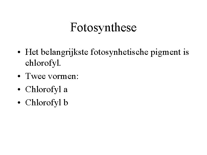 Fotosynthese • Het belangrijkste fotosynhetische pigment is chlorofyl. • Twee vormen: • Chlorofyl a Fotosynthese • Het belangrijkste fotosynhetische pigment is chlorofyl. • Twee vormen: • Chlorofyl a
