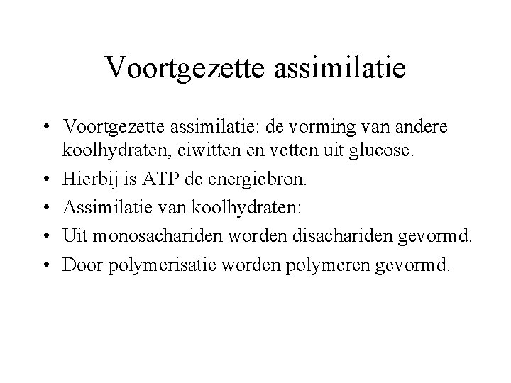 Voortgezette assimilatie • Voortgezette assimilatie: de vorming van andere koolhydraten, eiwitten en vetten uit