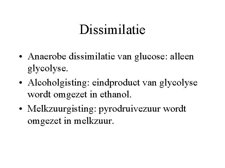 Dissimilatie • Anaerobe dissimilatie van glucose: alleen glycolyse. • Alcoholgisting: eindproduct van glycolyse wordt