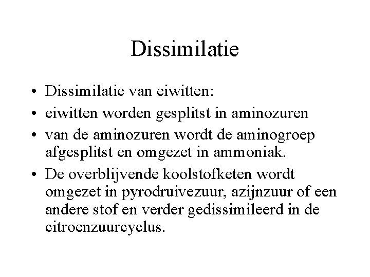 Dissimilatie • Dissimilatie van eiwitten: • eiwitten worden gesplitst in aminozuren • van de Dissimilatie • Dissimilatie van eiwitten: • eiwitten worden gesplitst in aminozuren • van de