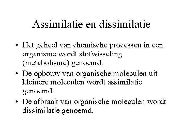 Assimilatie en dissimilatie • Het geheel van chemische processen in een organisme wordt stofwisseling Assimilatie en dissimilatie • Het geheel van chemische processen in een organisme wordt stofwisseling