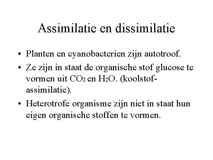 Assimilatie en dissimilatie • Planten en cyanobacterien zijn autotroof. • Ze zijn in staat