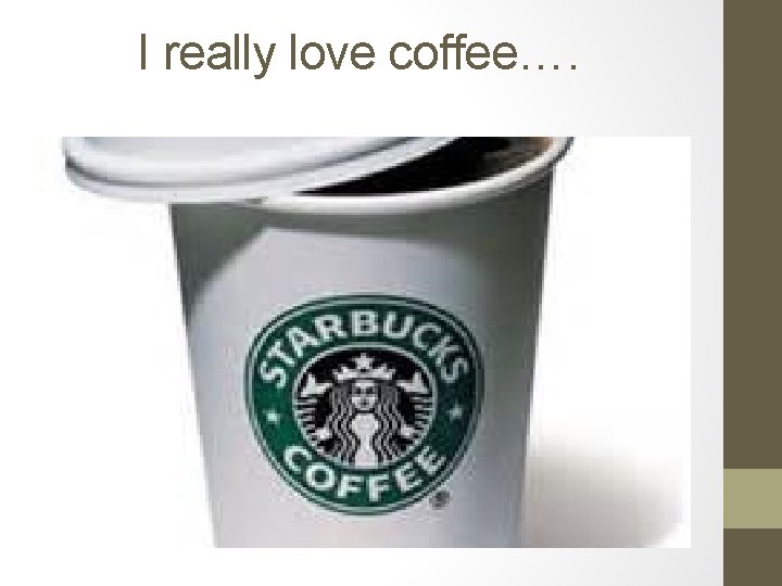 I really love coffee…. 