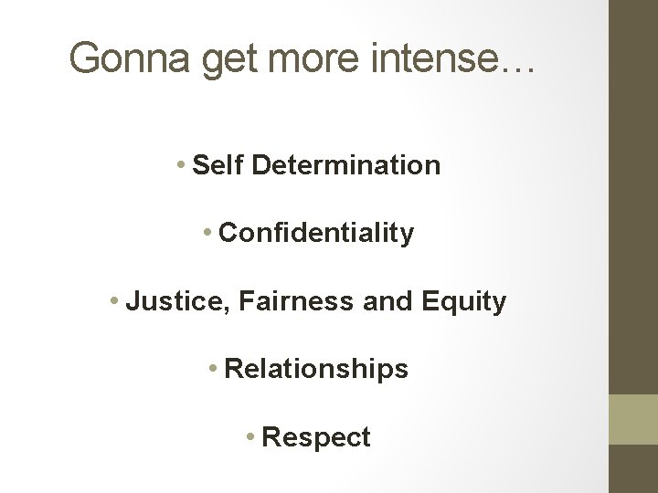 Gonna get more intense… • Self Determination • Confidentiality • Justice, Fairness and Equity