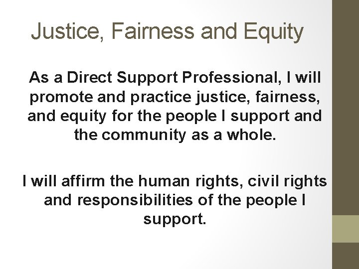 Justice, Fairness and Equity As a Direct Support Professional, I will promote and practice