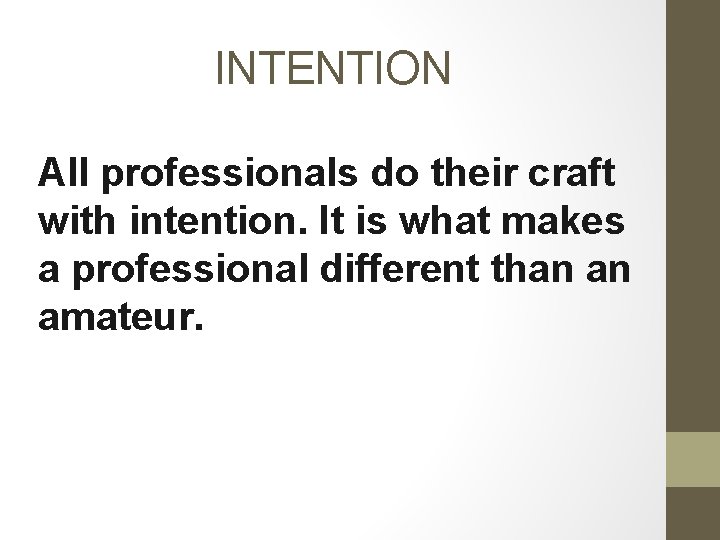 INTENTION All professionals do their craft with intention. It is what makes a professional