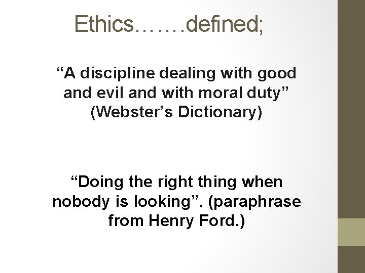 Ethics……. defined; “A discipline dealing with good and evil and with moral duty” (Webster’s