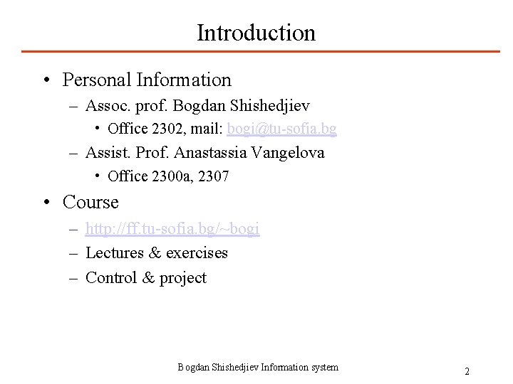 Introduction • Personal Information – Assoc. prof. Bogdan Shishedjiev • Office 2302, mail: bogi@tu-sofia.