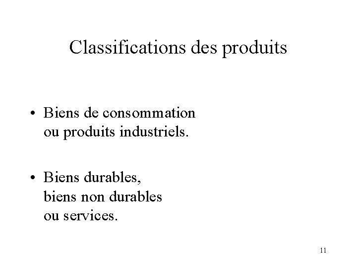 Classifications des produits • Biens de consommation ou produits industriels. • Biens durables, biens