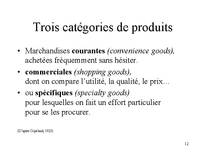 Trois catégories de produits • Marchandises courantes (convenience goods), achetées fréquemment sans hésiter. •