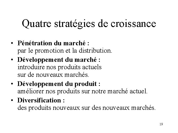 Quatre stratégies de croissance • Pénétration du marché : par le promotion et la