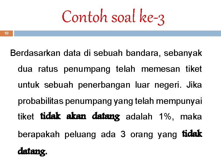 Contoh soal ke-3 10 Berdasarkan data di sebuah bandara, sebanyak dua ratus penumpang telah