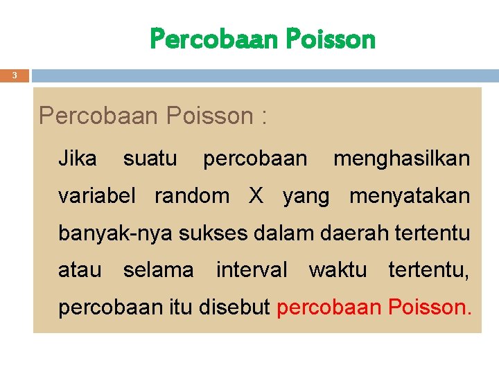 Percobaan Poisson 3 Percobaan Poisson : Jika suatu percobaan menghasilkan variabel random X yang