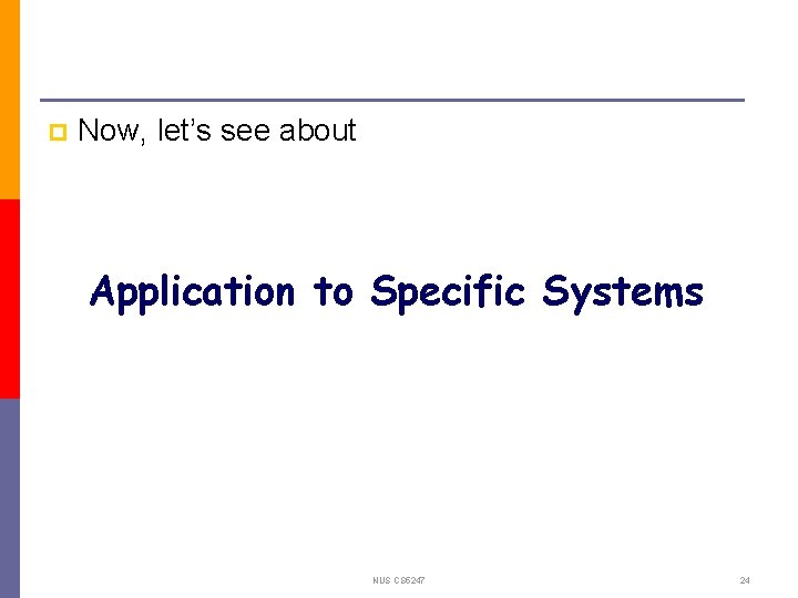 p Now, let’s see about Application to Specific Systems NUS CS 5247 24 
