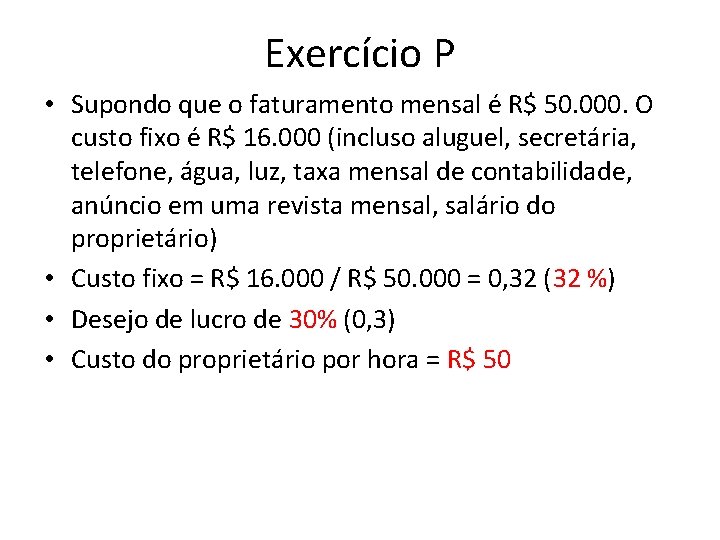 Exercício P • Supondo que o faturamento mensal é R$ 50. 000. O custo