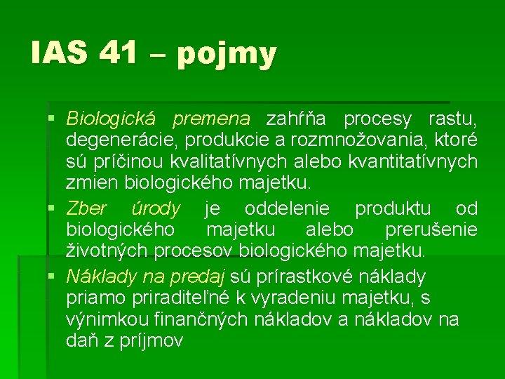 IAS 41 – pojmy § Biologická premena zahŕňa procesy rastu, degenerácie, produkcie a rozmnožovania,