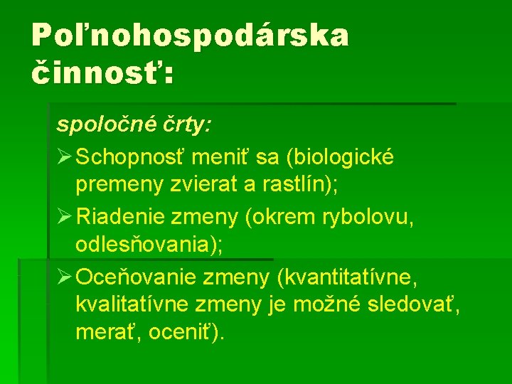 Poľnohospodárska činnosť: spoločné črty: Ø Schopnosť meniť sa (biologické premeny zvierat a rastlín); Ø