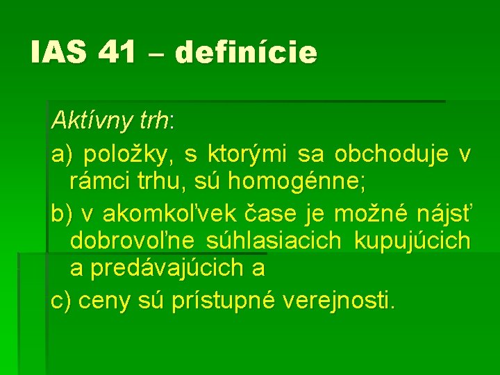 IAS 41 – definície Aktívny trh: a) položky, s ktorými sa obchoduje v rámci