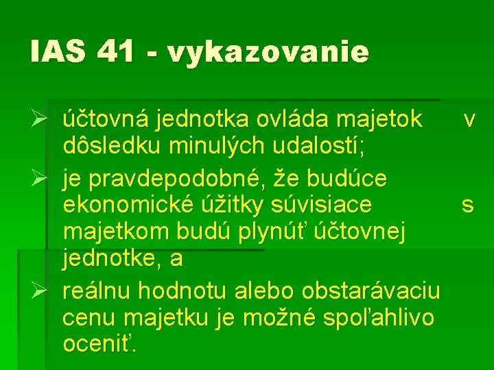 IAS 41 - vykazovanie Ø účtovná jednotka ovláda majetok v dôsledku minulých udalostí; Ø