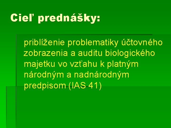 Cieľ prednášky: priblíženie problematiky účtovného zobrazenia a auditu biologického majetku vo vzťahu k platným