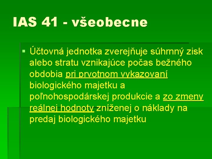 IAS 41 - všeobecne § Účtovná jednotka zverejňuje súhrnný zisk alebo stratu vznikajúce počas