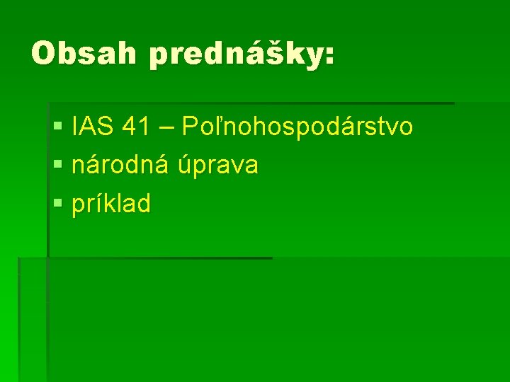 Obsah prednášky: § IAS 41 – Poľnohospodárstvo § národná úprava § príklad 