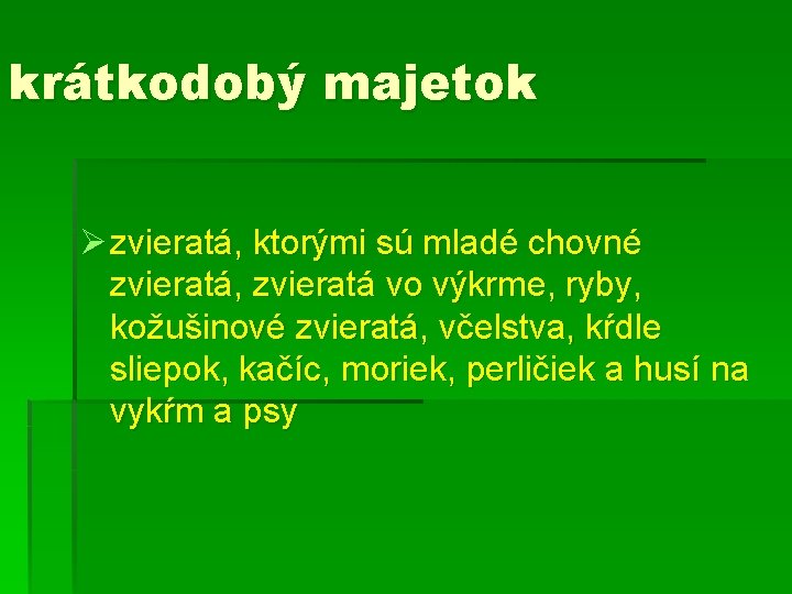 krátkodobý majetok Ø zvieratá, ktorými sú mladé chovné zvieratá, zvieratá vo výkrme, ryby, kožušinové