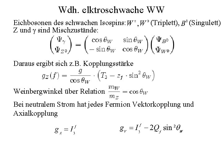 Wdh. elktroschwache WW Eichbosonen des schwachen Isospins: Z und g sind Mischzustände: (Triplett), (Singulett)