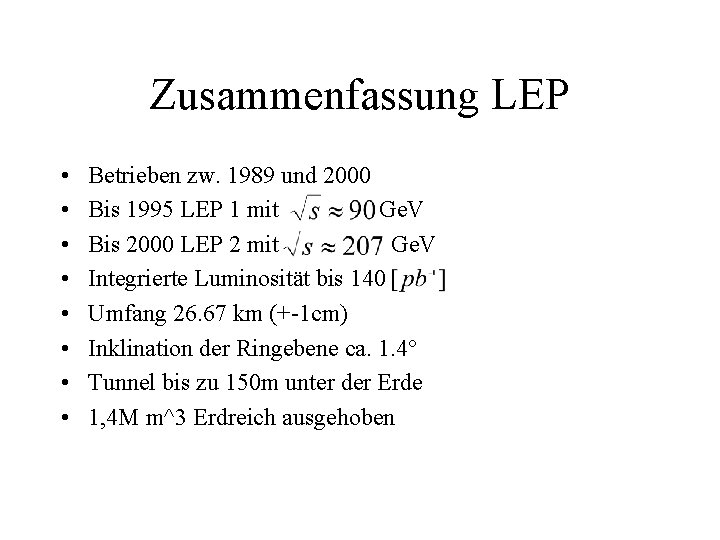 Zusammenfassung LEP • • Betrieben zw. 1989 und 2000 Bis 1995 LEP 1 mit