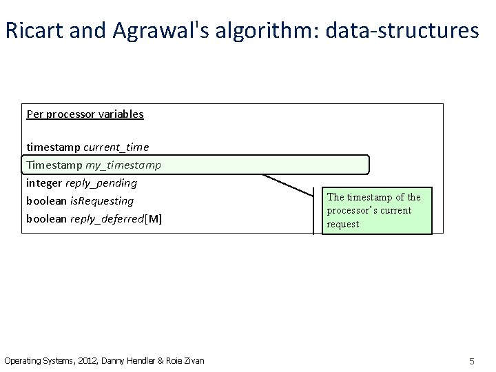 Ricart and Agrawal's algorithm: data-structures Per processor variables timestamp current_time Timestamp my_timestamp integer reply_pending