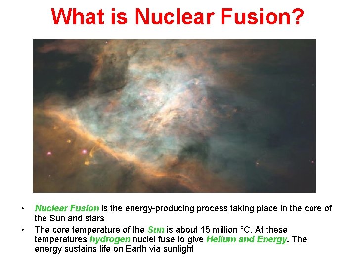 What is Nuclear Fusion? • • Nuclear Fusion is the energy-producing process taking place