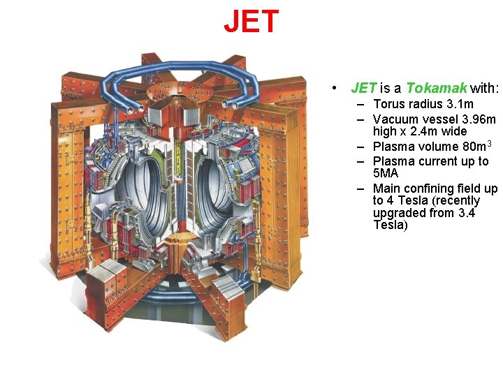 JET • JET is a Tokamak with: – Torus radius 3. 1 m –