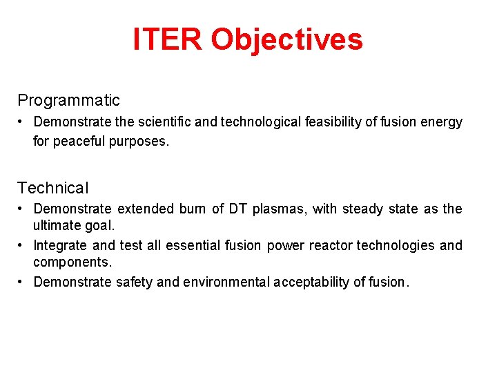ITER Objectives Programmatic • Demonstrate the scientific and technological feasibility of fusion energy for