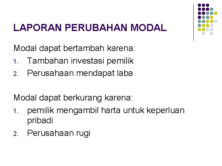 LAPORAN PERUBAHAN MODAL Modal dapat bertambah karena: 1. Tambahan investasi pemilik 2. Perusahaan mendapat