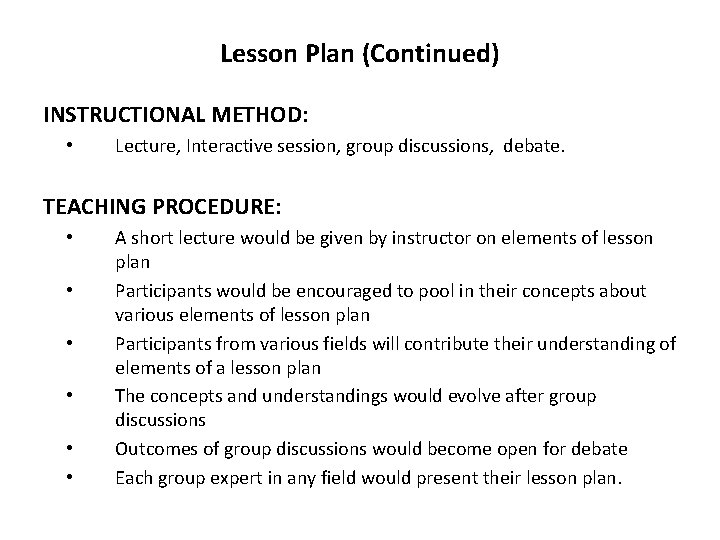 Lesson Plan (Continued) INSTRUCTIONAL METHOD: • Lecture, Interactive session, group discussions, debate. TEACHING PROCEDURE: