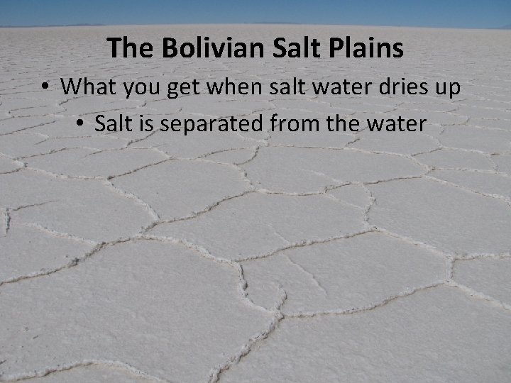 The Bolivian Salt Plains • What you get when salt water dries up •