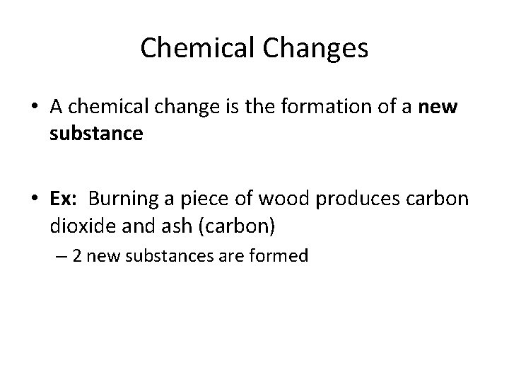 Chemical Changes • A chemical change is the formation of a new substance •