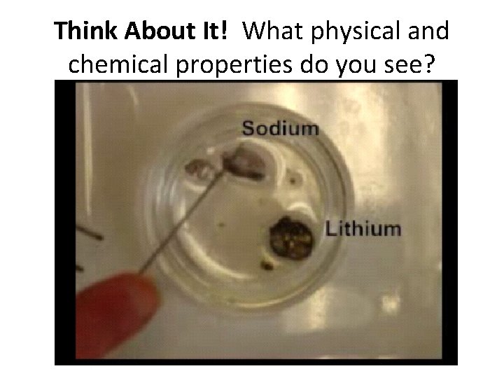 Think About It! What physical and chemical properties do you see? 