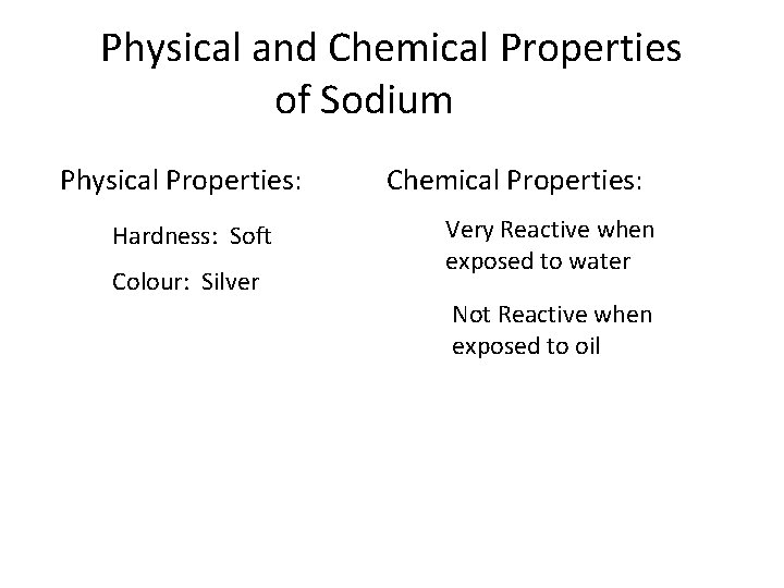 Physical and Chemical Properties of Sodium Physical Properties: Hardness: Soft Colour: Silver Chemical Properties: