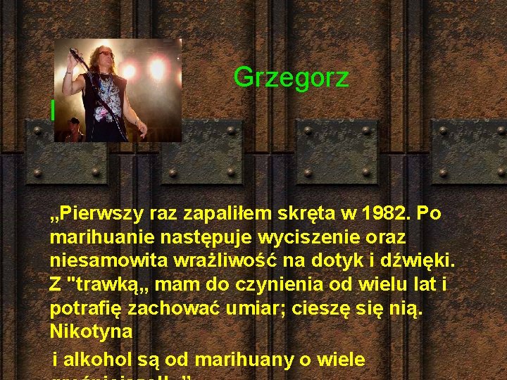 Grzegorz Markowski „Pierwszy raz zapaliłem skręta w 1982. Po marihuanie następuje wyciszenie oraz niesamowita