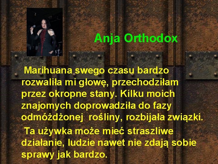  Anja Orthodox Marihuana swego czasu bardzo rozwaliła mi głowę, przechodziłam przez okropne stany.