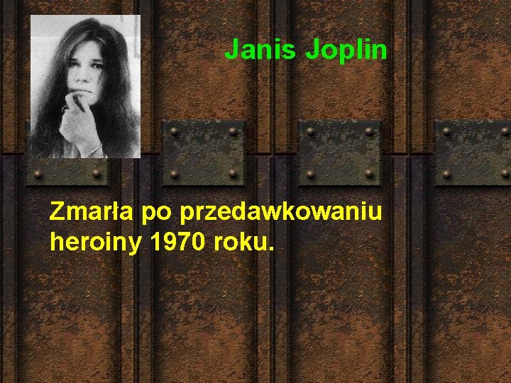 Janis Joplin Zmarła po przedawkowaniu heroiny 1970 roku. 