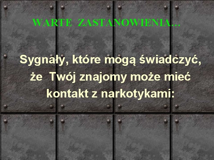 WARTE ZASTANOWIENIA… Sygnały, które mogą świadczyć, że Twój znajomy może mieć kontakt z narkotykami: