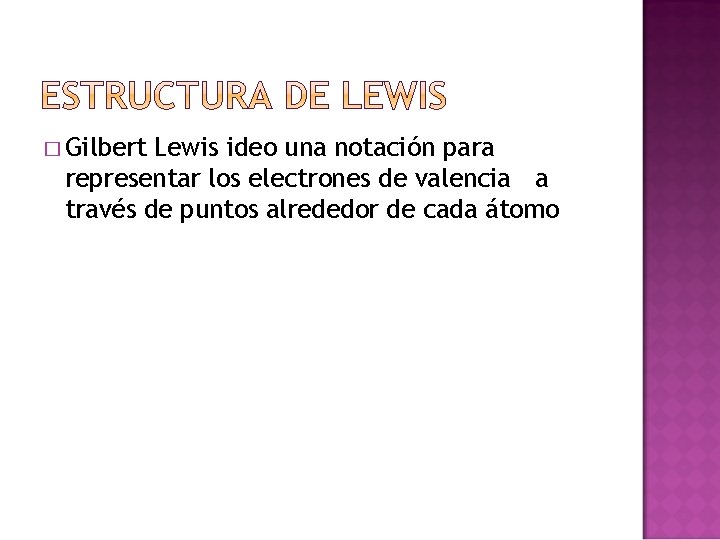 � Gilbert Lewis ideo una notación para representar los electrones de valencia a través