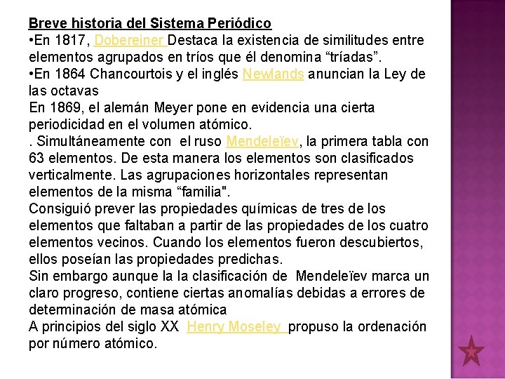 Breve historia del Sistema Periódico • En 1817, Dobereiner Destaca la existencia de similitudes