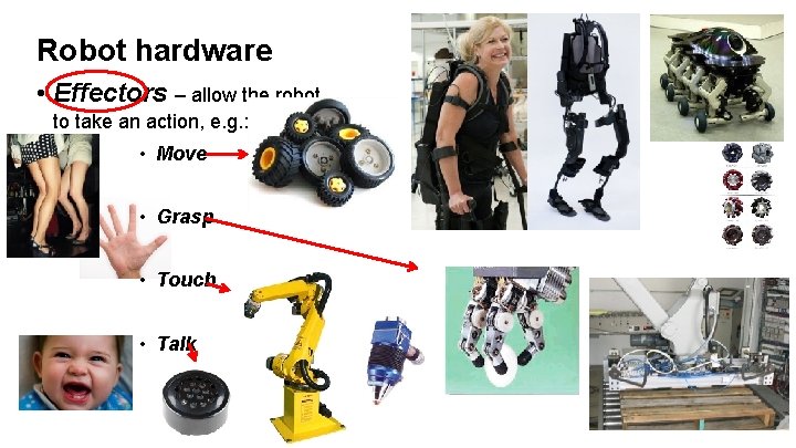 Robot hardware • Effectors – allow the robot to take an action, e. g.