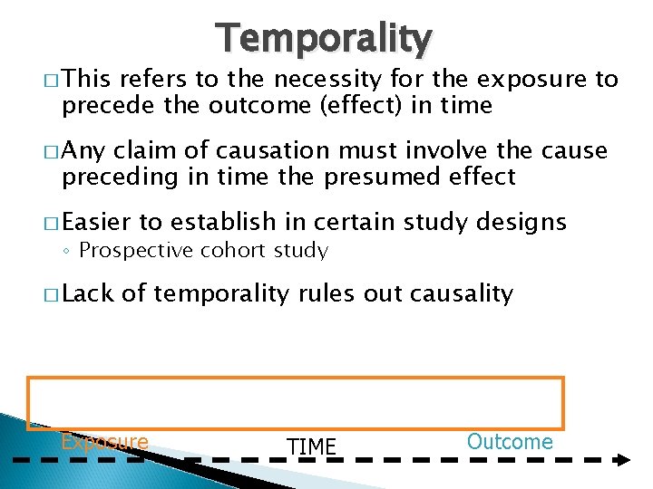 Temporality � This refers to the necessity for the exposure to precede the outcome