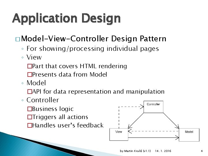Application Design � Model-View-Controller Design Pattern ◦ For showing/processing individual pages ◦ View �Part