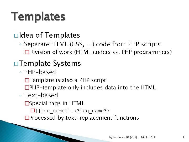 Templates � Idea of Templates ◦ Separate HTML (CSS, …) code from PHP scripts