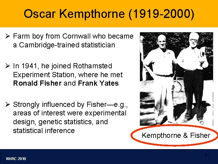 Oscar Kempthorne (1919 -2000) Ø Farm boy from Cornwall who became a Cambridge-trained statistician